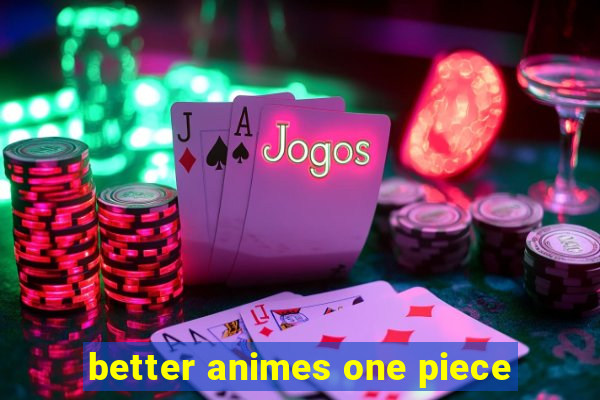 better animes one piece